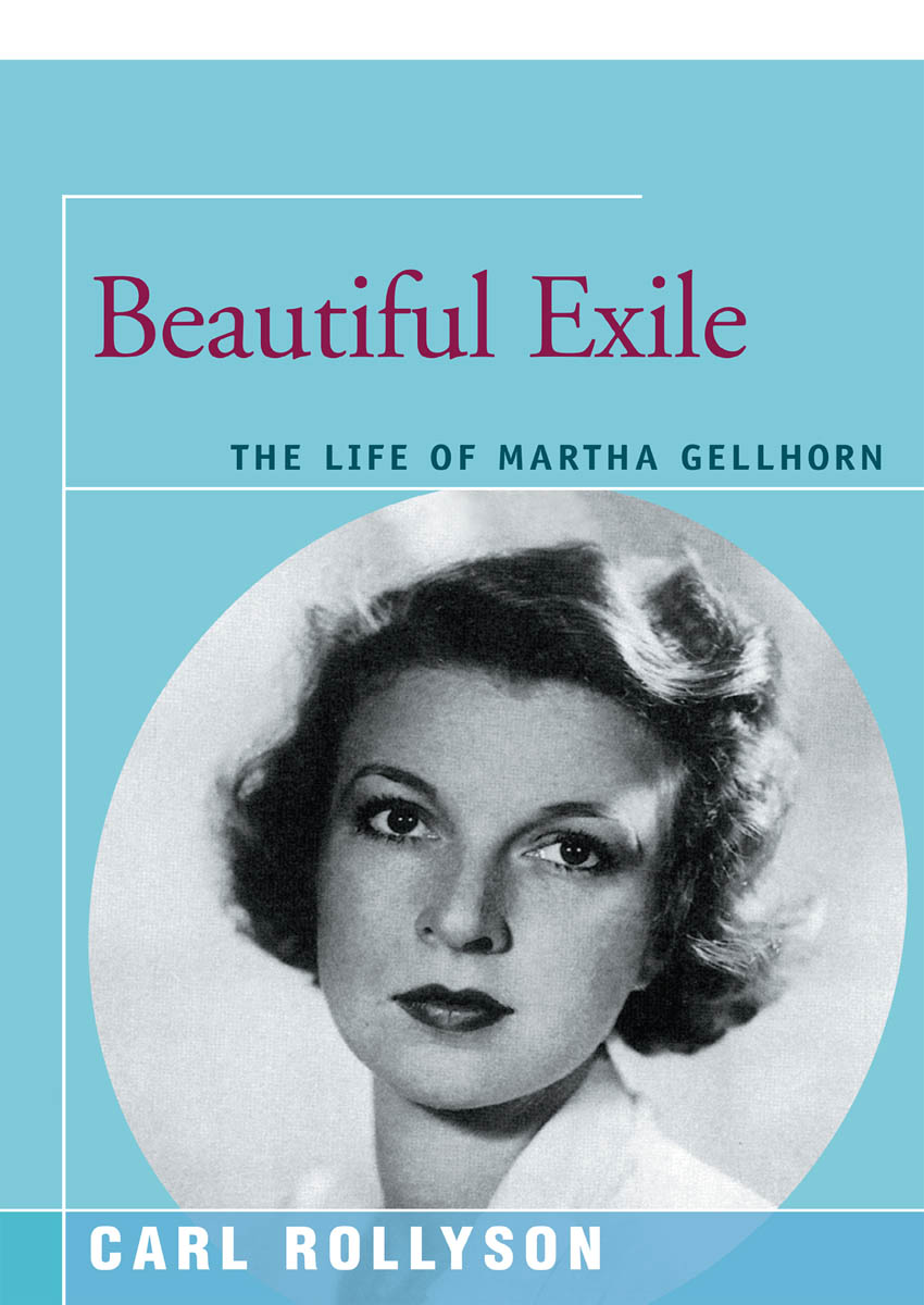 Beautiful Exile The Life of Martha Gellhorn Carl Rollyson C ONTENTS A - photo 1