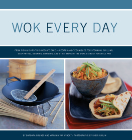 Barbara Grunes - Wok Every Day: From Fish & Chips to Molten Cake—Recipes and Techniques for Steaming, Grilling, Deep-Frying, Smoking, Braising, and Stir-Frying in the Worlds Most Versatile Pan