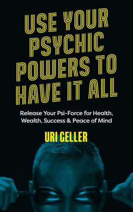 Uri Geller - Use Your Psychic Powers to Have It All: Release Your Psi-Force for Health, Wealth, Success & Peace of Mind