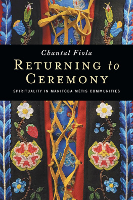 Chantal Fiola Returning to Ceremony: Spirituality in Manitoba Métis Communities