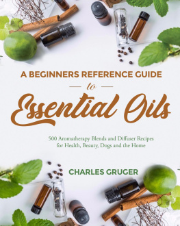 Charles Gruger - A Beginners Reference Guide to Essential Oils: 500 Aromatherapy Blends and Diffuser Recipes for Health, Beauty, Dogs and the Home: Aromatherapy and Essential Oils Beginners Guide 2020, #7