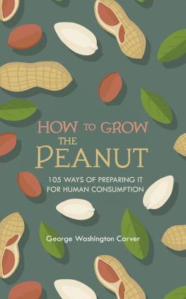 George Washington Carver - How to Grow the Peanut: and 105 Ways of Preparing It for Human Consumption