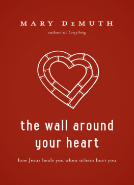 Mary E. DeMuth - The Wall Around Your Heart: How Jesus Heals You When Others Hurt You