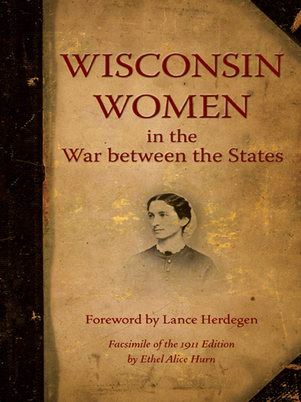 WISCONSIN WOMEN IN THE WAR BETWEEN THE STATES Facsimile of the 1911 Edition by - photo 1