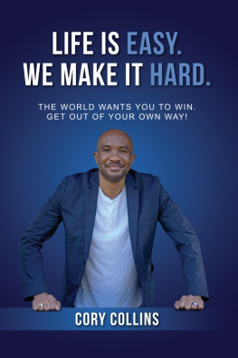 Cory Collins Life Is Easy. We Make It Hard.: The World Wants You to Win. Get Out of Your Own Way!