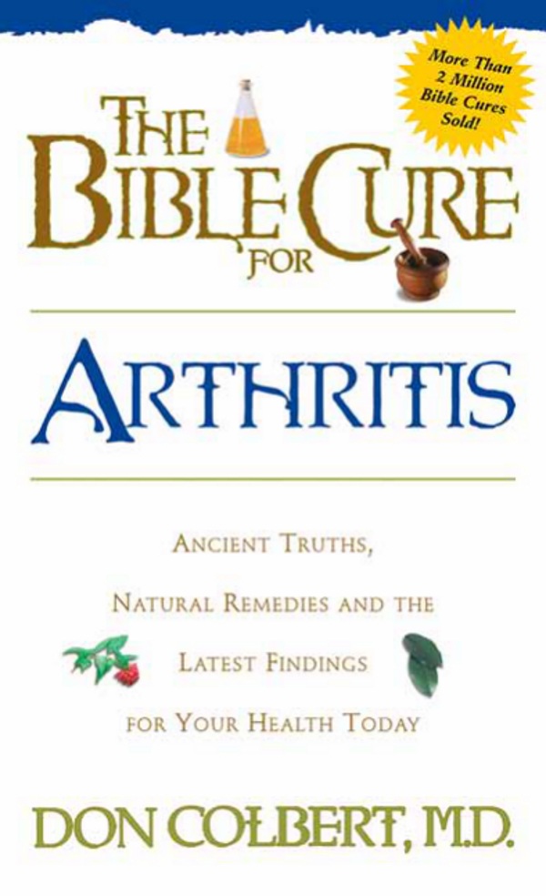 THE BIBLE CURE FOR ARTHRITIS by Don Colbert MD Published by Siloam Charisma - photo 1