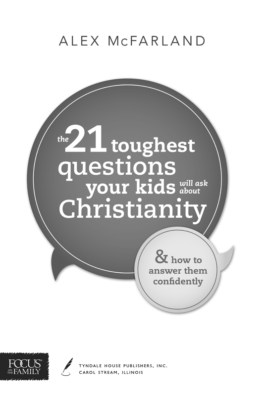 Praise for The 21 Toughest Questions Your Kids Will Ask about Christianity Why - photo 2