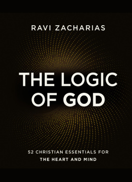 Ravi Zacharias - The Logic of God: 52 Christian Essentials for the Heart and Mind