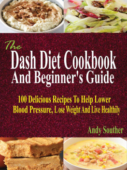 Andy Souther - The Dash Diet Cookbook And Beginners Guide: 100 Delicious Recipes To Help Lower Blood Pressure, Lose Weight And Live Healthily