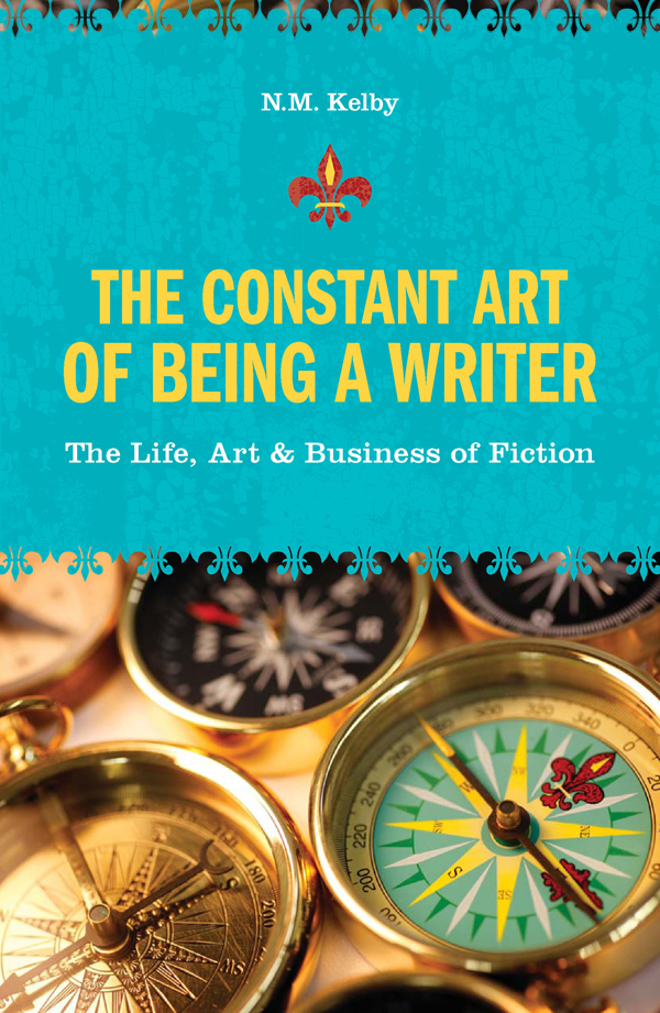 The Constant Art of Being a Writer The Life Art and Business of Fiction - image 1