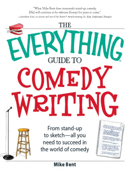 Mike Bent - The Everything Guide to Comedy Writing: From stand-up to sketch--all you need to succeed in the world of comedy