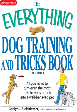 Gerilyn J. Bielakiewicz - The Everything Dog Training and Tricks Book: All you need to turn even the most mischievous pooch into a well-behaved pet