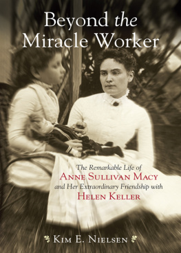 Kim E. Nielsen - Beyond the Miracle Worker: The Remarkable Life of Anne Sullivan Macy and Her Extraordinary Friendship with Helen Keller