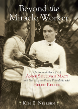 Kim E. Nielsen Beyond the Miracle Worker: The Remarkable Life of Anne Sullivan Macy and Her Extraordinary Friendship with Helen Keller