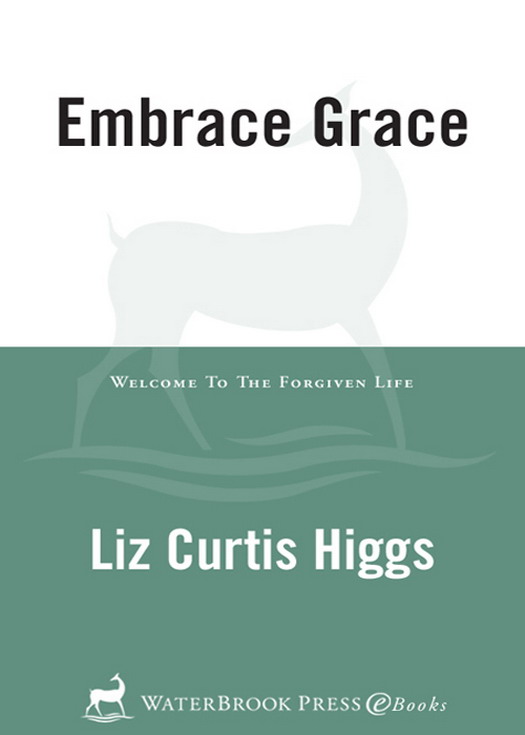 Praise for Embrace Grace Liz Curtis Higgs is a gifted writer and poet who - photo 1