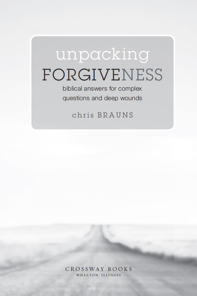 Unpacking Forgiveness Copyright 2008 by Chris Brauns Published by Crossway - photo 1