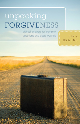 Chris Brauns - Unpacking Forgiveness: Biblical Answers for Complex Questions and Deep Wounds