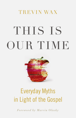 Trevin Wax This Is Our Time: Everyday Myths in Light of the Gospel