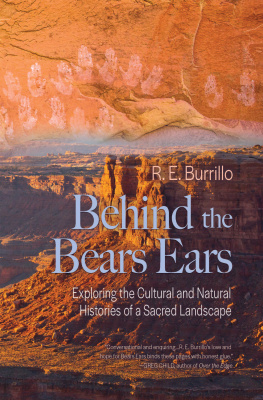 R. E. Burrillo Behind the Bears Ears: Exploring the Cultural and Natural Histories of a Sacred Landscape