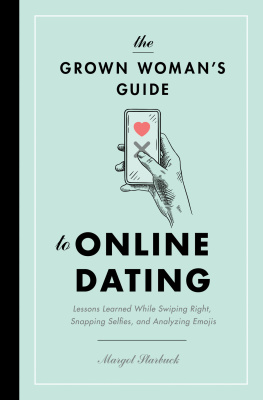 Margot Starbuck - The Grown Womans Guide to Online Dating: Lessons Learned While Swiping Right, Snapping Selfies, and Analyzing Emojis