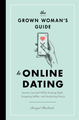 Margot Starbuck The Grown Womans Guide to Online Dating: Lessons Learned While Swiping Right, Snapping Selfies, and Analyzing Emojis