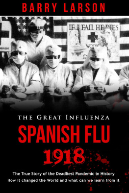 Barry Larson - SPANISH FLU 1918--The Great Inlfuenza: The True Story of the Deadliest Pandemic in History, how it changed the World and what can we learn from it