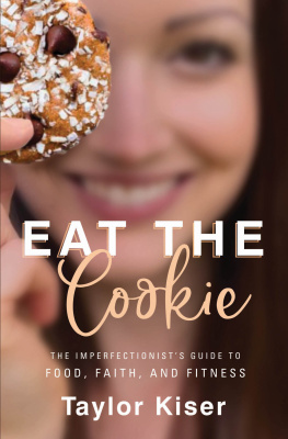 Taylor Kiser - Eat the Cookie: The Imperfectionists Guide to Food, Faith, and Fitness