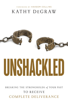 Kathy DeGraw - Unshackled: Breaking the Strongholds of Your Past to Receive Complete Deliverance