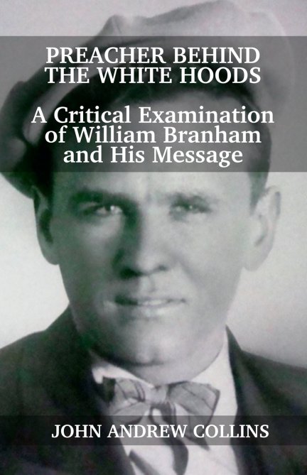 Preacher Behind the White Hoods A Critical Examination of William Branham and His Message - image 1