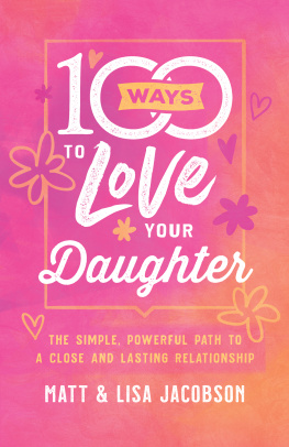 Matt Jacobson - 100 Ways to Love Your Daughter: The Simple, Powerful Path to a Close and Lasting Relationship