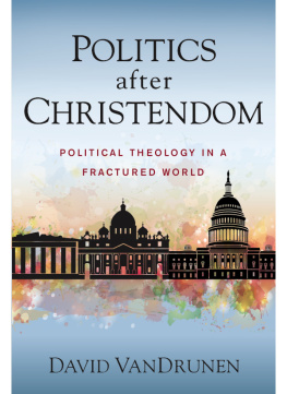 David VanDrunen Politics after Christendom: Political Theology in a Fractured World