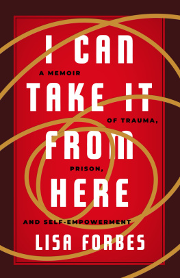 Lisa Forbes - I Can Take It from Here: A Memoir of Trauma, Prison, and Self-Empowerment