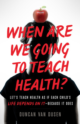 Duncan Van Dusen When Are We Going to Teach Health?: Lets Teach Health as If Each Childs Life Depends on It – Because It Does