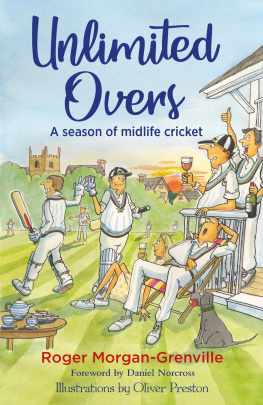 Roger Morgan-Grenville Unlimited Overs: A Season of Midlife Cricket