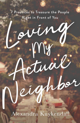 Alexandra Kuykendall Loving My Actual Neighbor: 7 Practices to Treasure the People Right in Front of You