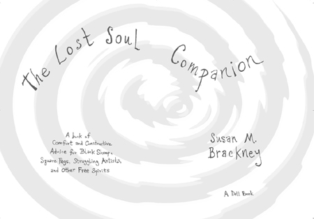 The Lost Soul Companion A Book of Comfort and Constructive Advice for Black Sheep Square Pegs Struggling Artists and Other Free Spirits - image 2