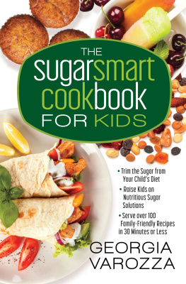 Georgia Varozza The Sugar Smart Cookbook for Kids: *Trim the Sugar from Your Childs Diet *Raise Kids on Nutritious Sugar Solutions *Serve Over 100 Family-Friendly Recipes in 30 Minutes or Less