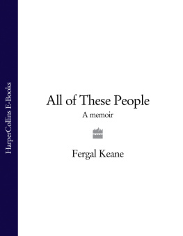 Fergal Keane - All of These People: A Memoir