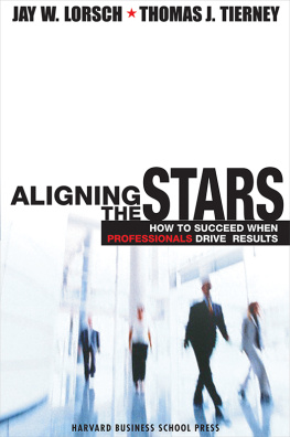 Jay W. Lorsch Aligning the Stars: How to Succeed When Professionals Drive Results