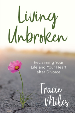 Tracie Miles - Living Unbroken: Reclaiming Your Life and Your Heart after Divorce