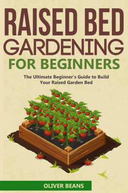 Oliver Beans - Raised Bed Gardening for Beginner: The Ultimate Beginners Guide to Quickly Build Your Raised Garden Bed. How to Grow and Sustain Vegetables, Fruits and Herbs in Your Own Organic Vegetable Garden