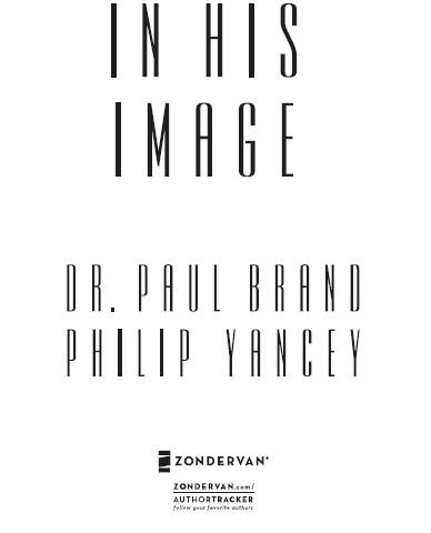ZONDERVAN IN HIS IMAGE Copyright 1984 2008 by Paul Brand and Philip Yancey - photo 2