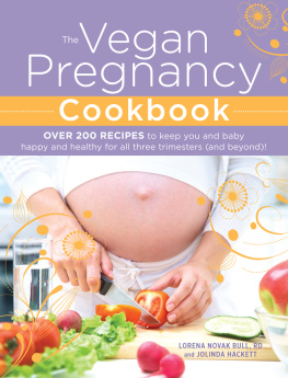 Lorena Novak Bull - The Vegan Pregnancy Cookbook: Over 200 Recipes to Keep You and Baby Happy and Healthy for All Three Trimesters (and Beyond)!