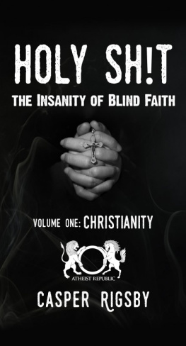 Casper Rigsby - Holy Sh!t: The Insanity of Blind Faith--Volume One: Christianity