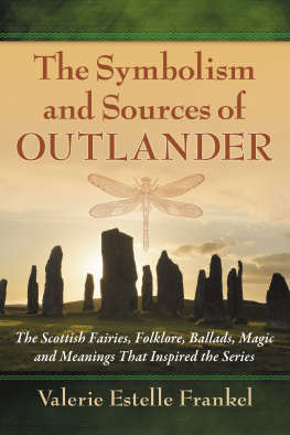 Valerie Estelle Frankel The Symbolism and Sources of Outlander: The Scottish Fairies, Folklore, Ballads, Magic and Meanings That Inspired the Series