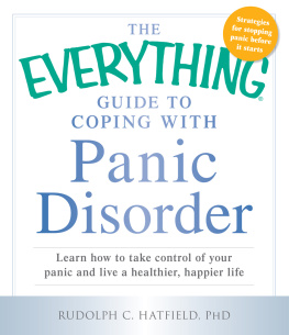 Rudolph C. Hatfield The Everything Guide to Coping with Panic Disorder: Learn How to Take Control of Your Panic and Live a Healthier, Happier Life