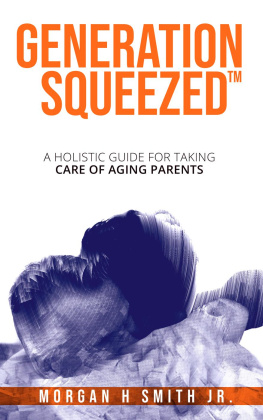 Morgan H Smith Jr. - Generation Squeezed: A Holistic Guide For Taking Care Of Aging Parents