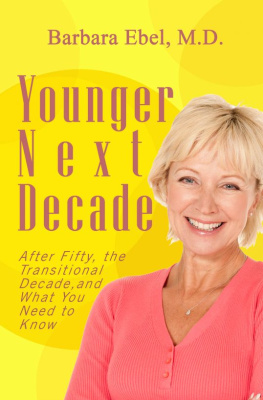 Barbara Ebel M. D. - Younger Next Decade: After Fifty, the Transitional Decade, and what You Need to Know