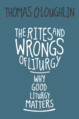 Thomas OLoughlin The Rites and Wrongs of Liturgy: Why Good Liturgy Matters