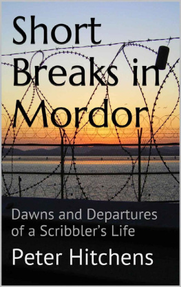 Peter Hitchens Short Breaks in Mordor: Dawns and Departures of a Scribblers Life
